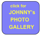     click for   
    JOHNNY’s
     PHOTO
    GALLERY

